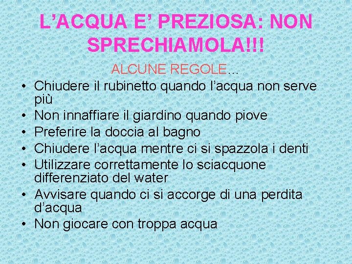 L’ACQUA E’ PREZIOSA: NON SPRECHIAMOLA!!! • • ALCUNE REGOLE… Chiudere il rubinetto quando l’acqua