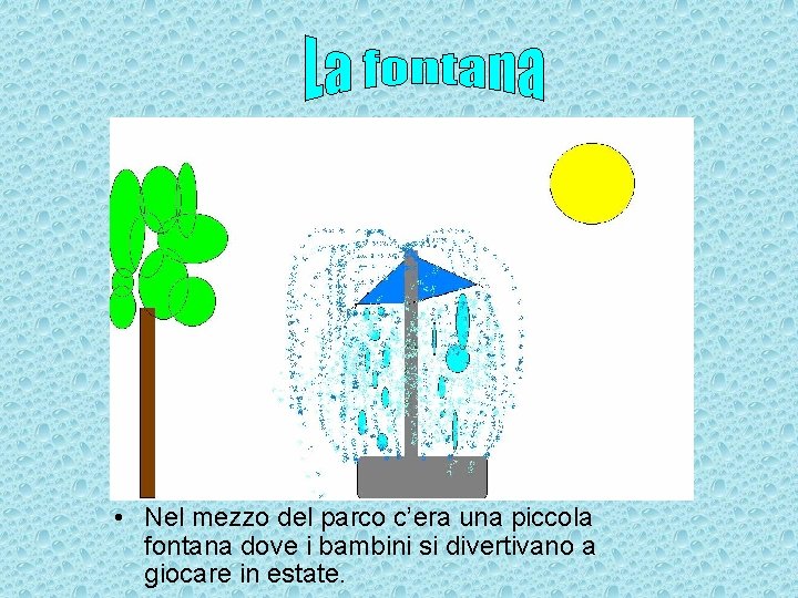  • Nel mezzo del parco c’era una piccola fontana dove i bambini si