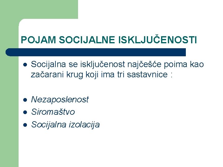 POJAM SOCIJALNE ISKLJUČENOSTI l Socijalna se isključenost najčešće poima kao začarani krug koji ima