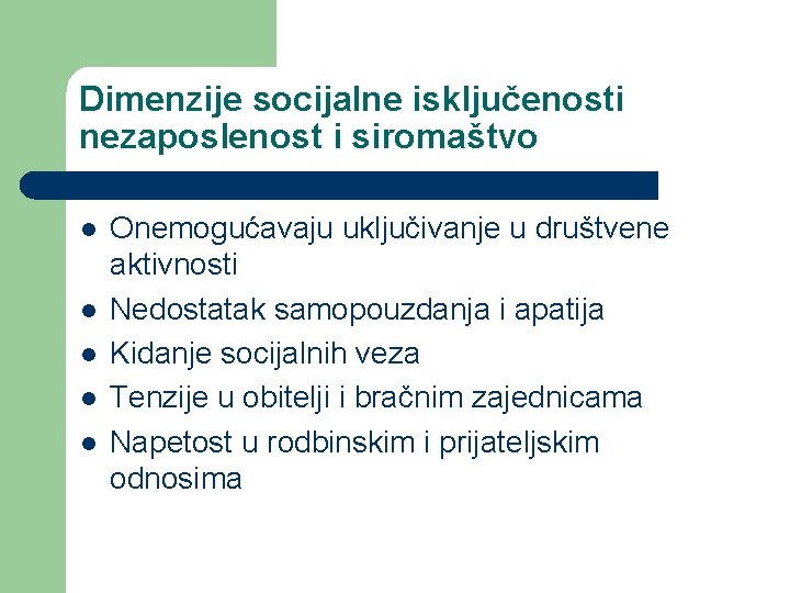 Dimenzije socijalne isključenosti nezaposlenost i siromaštvo l l l Onemogućavaju uključivanje u društvene aktivnosti