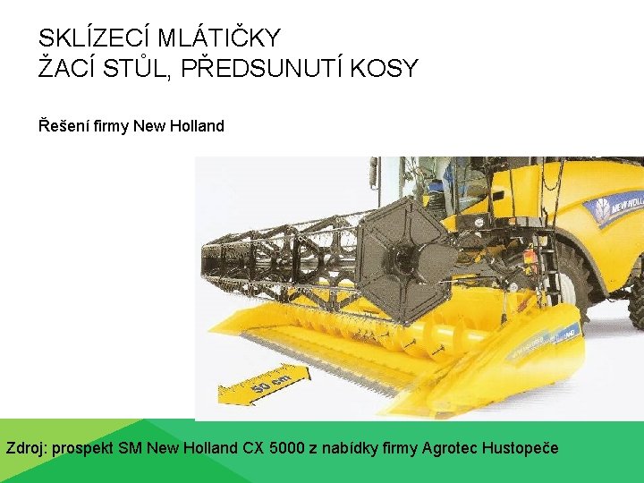 SKLÍZECÍ MLÁTIČKY ŽACÍ STŮL, PŘEDSUNUTÍ KOSY Řešení firmy New Holland Zdroj: prospekt SM New