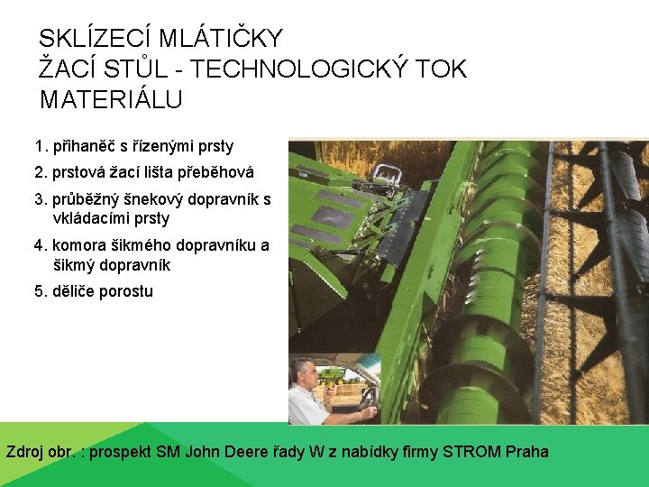 SKLÍZECÍ MLÁTIČKY ŽACÍ STŮL - TECHNOLOGICKÝ TOK MATERIÁLU 1. přihaněč s řízenými prsty 2.