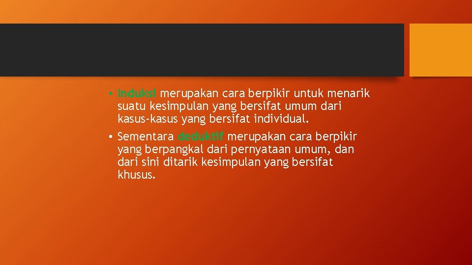  • Induksi merupakan cara berpikir untuk menarik suatu kesimpulan yang bersifat umum dari