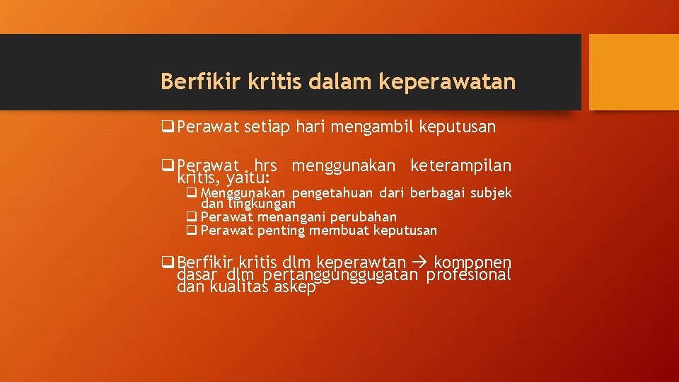 Berfikir kritis dalam keperawatan q Perawat setiap hari mengambil keputusan q Perawat hrs menggunakan