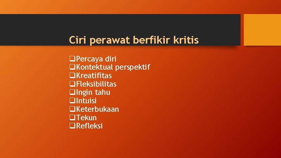 Ciri perawat berfikir kritis q. Percaya diri q. Kontektual perspektif q. Kreatifitas q. Fleksibilitas