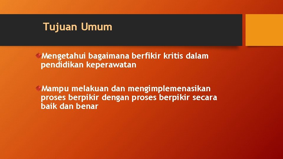 Tujuan Umum Mengetahui bagaimana berfikir kritis dalam pendidikan keperawatan Mampu melakuan dan mengimplemenasikan proses