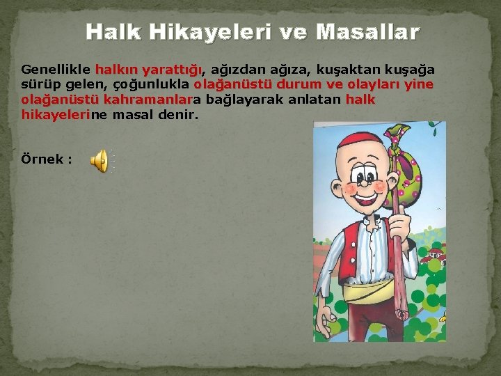 Halk Hikayeleri ve Masallar Genellikle halkın yarattığı, ağızdan ağıza, kuşaktan kuşağa halkın yarattığı sürüp