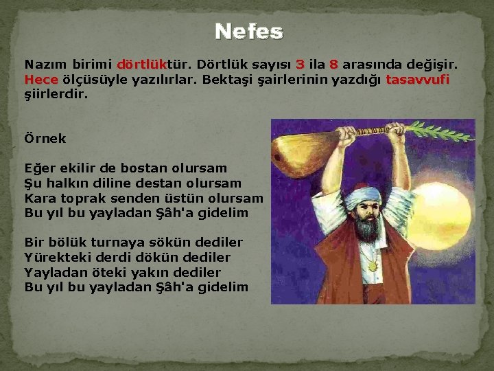 Nefes Nazım birimi dörtlüktür. Dörtlük sayısı 3 ila 8 arasında değişir. dörtlük Hece ölçüsüyle