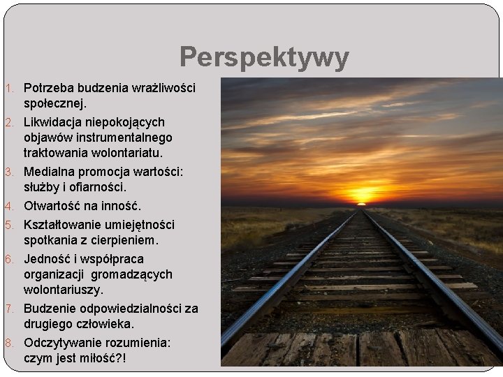 Perspektywy 1. Potrzeba budzenia wrażliwości społecznej. 2. Likwidacja niepokojących objawów instrumentalnego traktowania wolontariatu. 3.