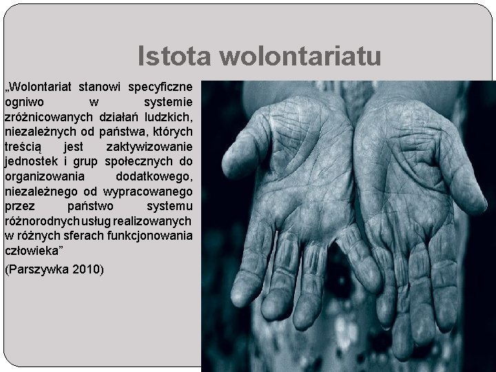 Istota wolontariatu „Wolontariat stanowi specyficzne ogniwo w systemie zróżnicowanych działań ludzkich, niezależnych od państwa,