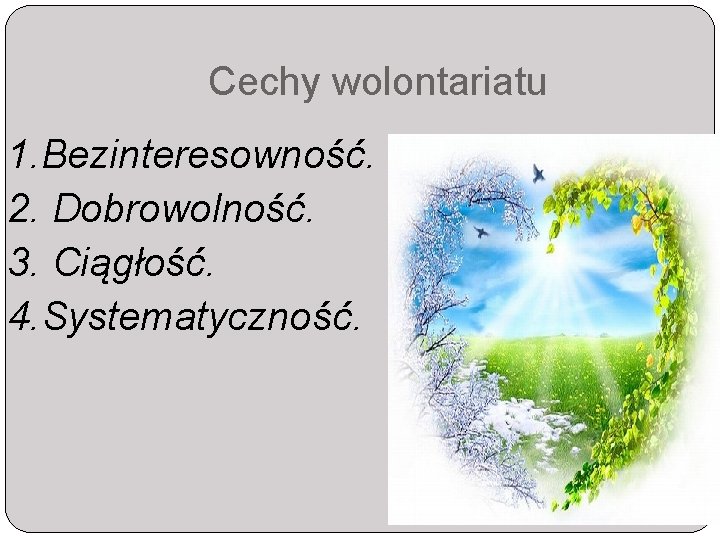 Cechy wolontariatu 1. Bezinteresowność. 2. Dobrowolność. 3. Ciągłość. 4. Systematyczność. 