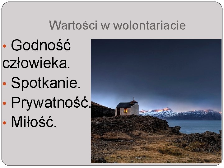 Wartości w wolontariacie • Godność człowieka. • Spotkanie. • Prywatność. • Miłość. 
