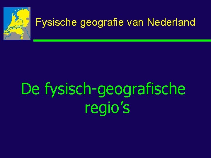 Fysische geografie van Nederland De fysisch-geografische regio’s 
