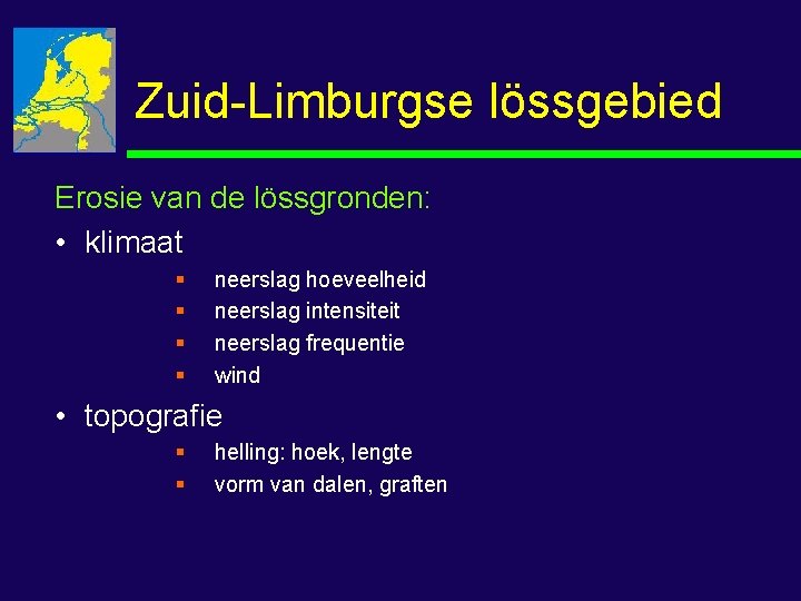 Zuid-Limburgse lössgebied Erosie van de lössgronden: • klimaat § § neerslag hoeveelheid neerslag intensiteit