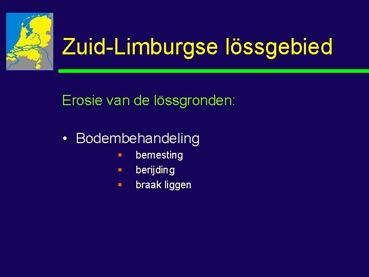 Zuid-Limburgse lössgebied Erosie van de lössgronden: • Bodembehandeling § § § bemesting berijding braak