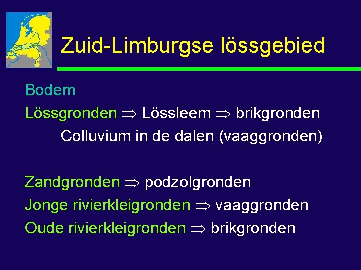 Zuid-Limburgse lössgebied Bodem Lössgronden Lössleem brikgronden Colluvium in de dalen (vaaggronden) Zandgronden podzolgronden Jonge
