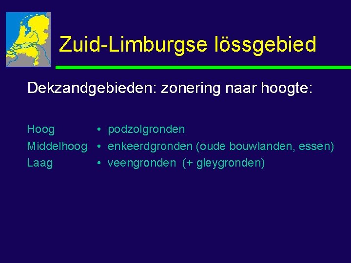 Zuid-Limburgse lössgebied Dekzandgebieden: zonering naar hoogte: Hoog • podzolgronden Middelhoog • enkeerdgronden (oude bouwlanden,