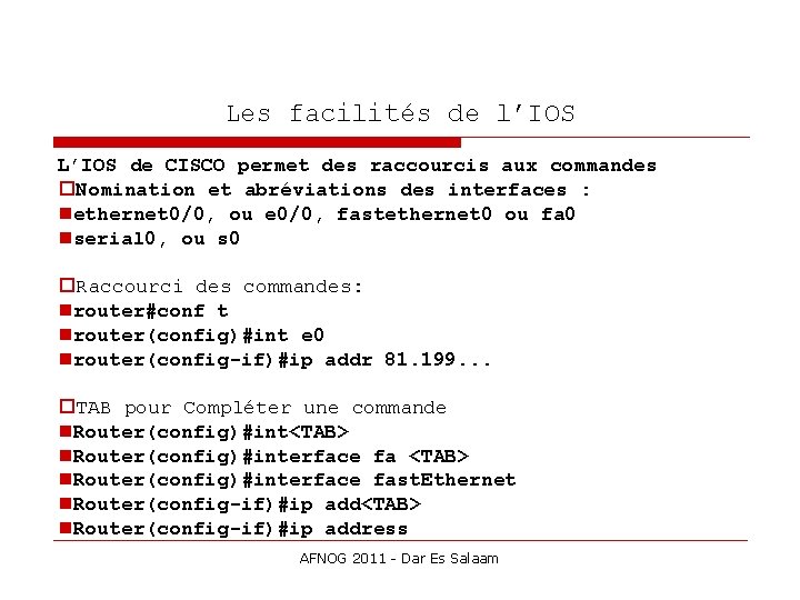 Les facilités de l’IOS L’IOS de CISCO permet des raccourcis aux commandes Nomination et