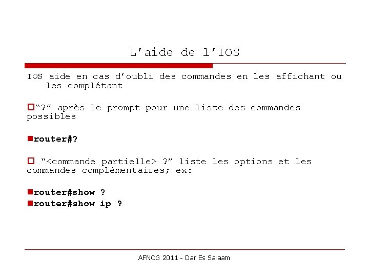 L’aide de l’IOS aide en cas d’oubli des commandes en les affichant ou les