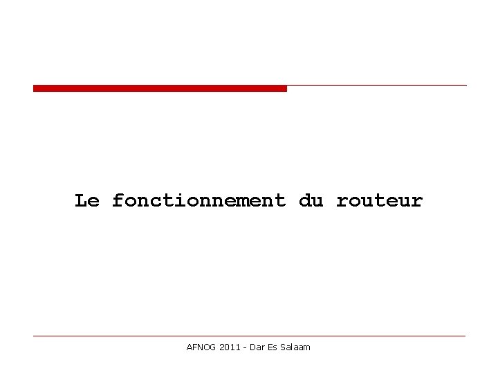 Le fonctionnement du routeur AFNOG 2011 - Dar Es Salaam 