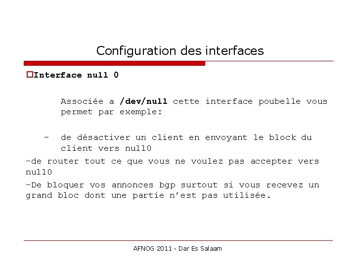 Configuration des interfaces Interface null 0 Associée a /dev/null cette interface poubelle vous permet