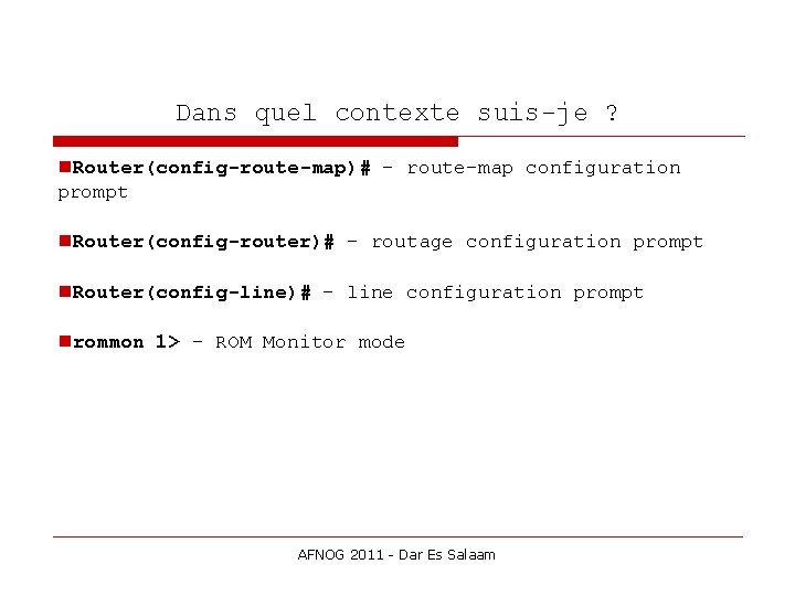 Dans quel contexte suis-je ? Router(config-route-map)# – route-map configuration prompt Router(config-router)# – routage configuration