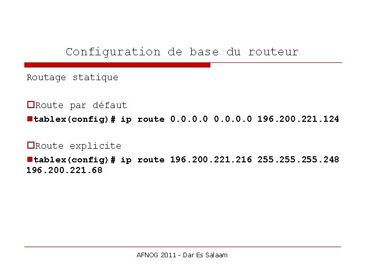 Configuration de base du routeur Routage statique Route par défaut tablex(config)# ip route 0.