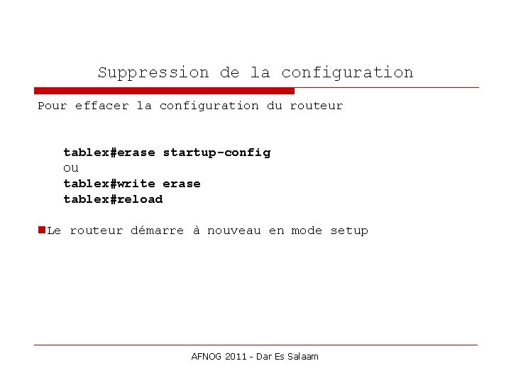 Suppression de la configuration Pour effacer la configuration du routeur tablex#erase startup-config ou tablex#write