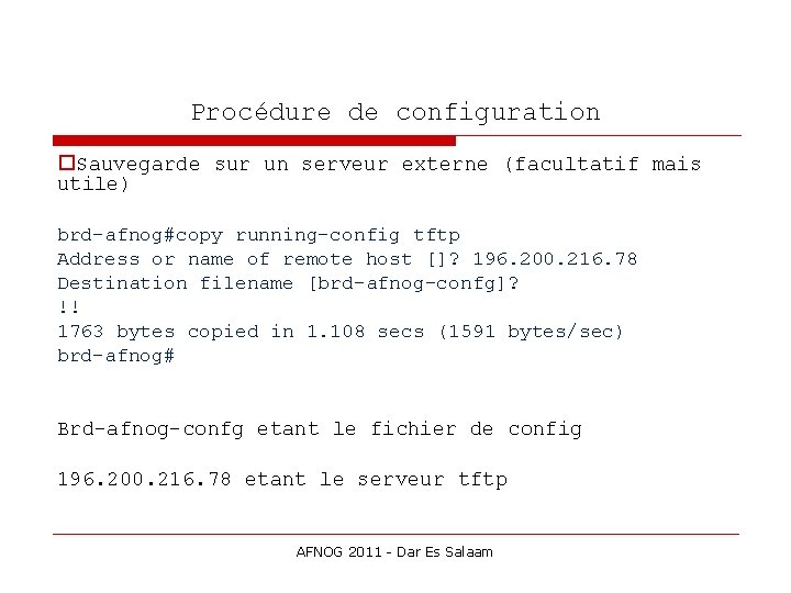 Procédure de configuration Sauvegarde sur un serveur externe (facultatif mais utile) brd-afnog#copy running-config tftp