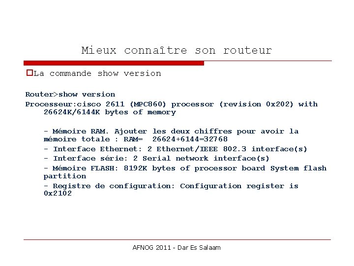 Mieux connaître son routeur La commande show version Router>show version Processeur: cisco 2611 (MPC