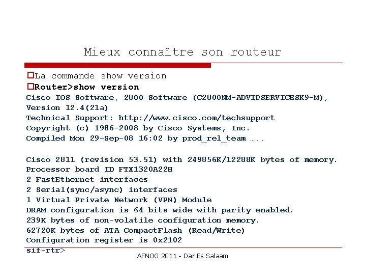 Mieux connaître son routeur La commande show version Router>show version Cisco IOS Software, 2800