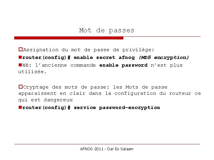 Mot de passes Assignation du mot de passe de privilège: router(config)# enable secret afnog