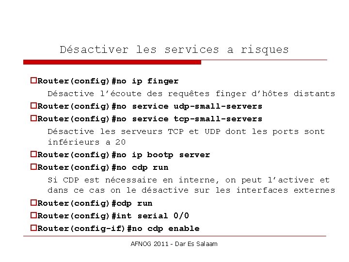 Désactiver les services a risques Router(config)#no ip finger Désactive l’écoute des requêtes finger d’hôtes