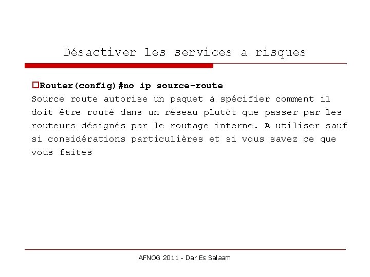 Désactiver les services a risques Router(config)#no ip source-route Source route autorise un paquet à