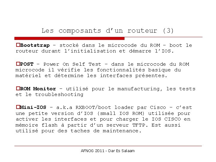 Les composants d’un routeur (3) Bootstrap – stocké dans le microcode du ROM –