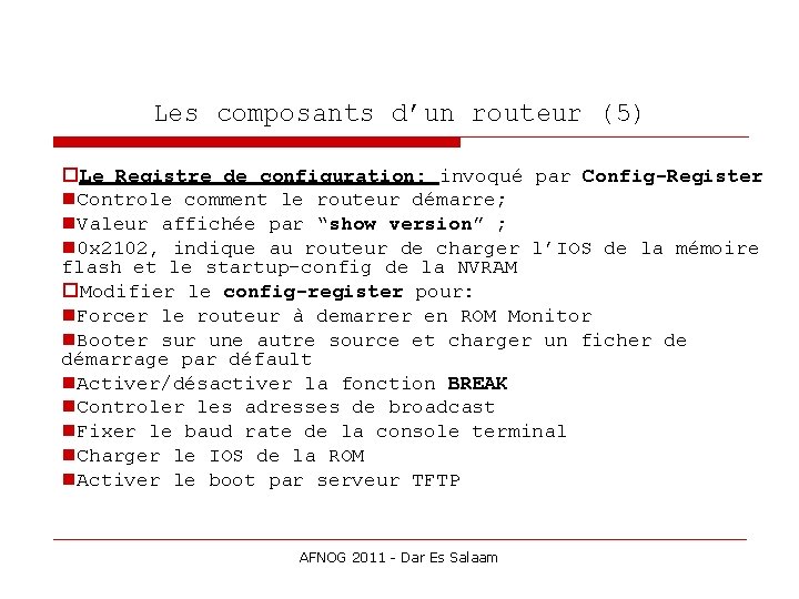 Les composants d’un routeur (5) Le Registre de configuration: invoqué par Config-Register Controle comment