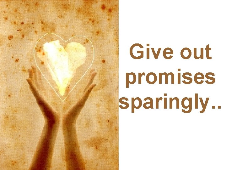 Give out promises sparingly. . 