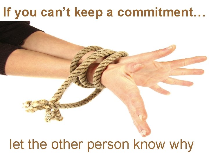 If you can’t keep a commitment…. let the other person know why 