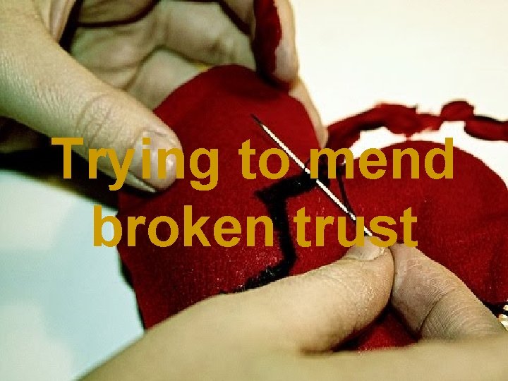 Trying to mend broken trust 