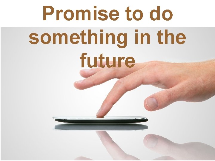 Promise to do something in the future 