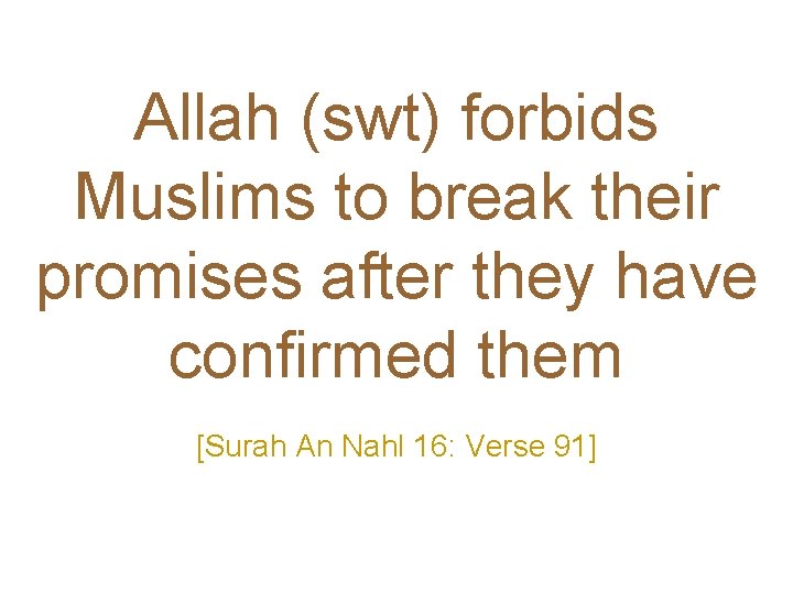 Allah (swt) forbids Muslims to break their promises after they have confirmed them [Surah