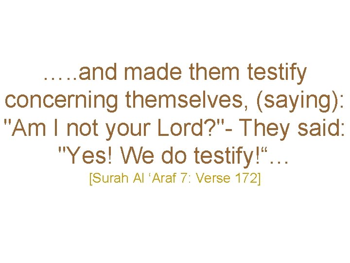 …. . and made them testify concerning themselves, (saying): "Am I not your Lord?