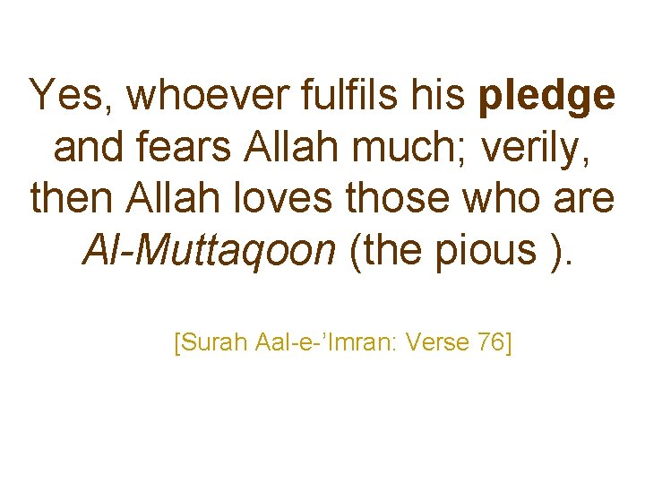 Yes, whoever fulfils his pledge and fears Allah much; verily, then Allah loves those