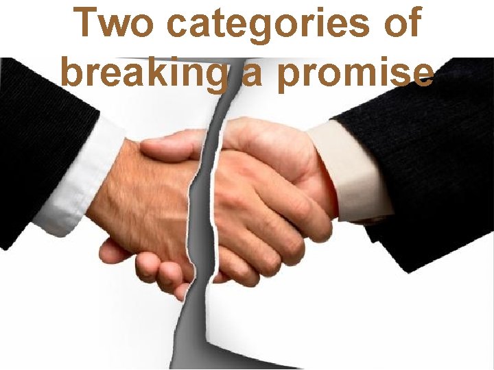 Two categories of breaking a promise 