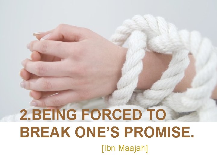 2. BEING FORCED TO BREAK ONE’S PROMISE. [Ibn Maajah] 