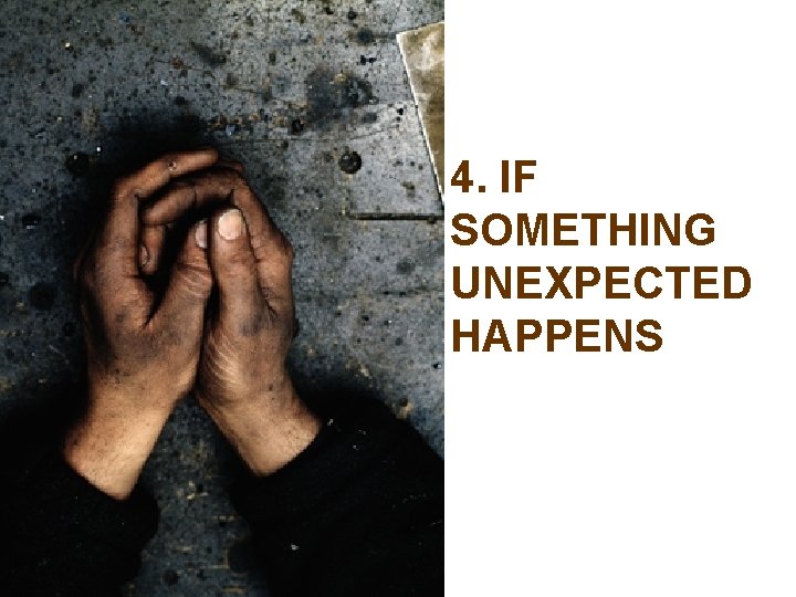 4. IF SOMETHING UNEXPECTED HAPPENS 