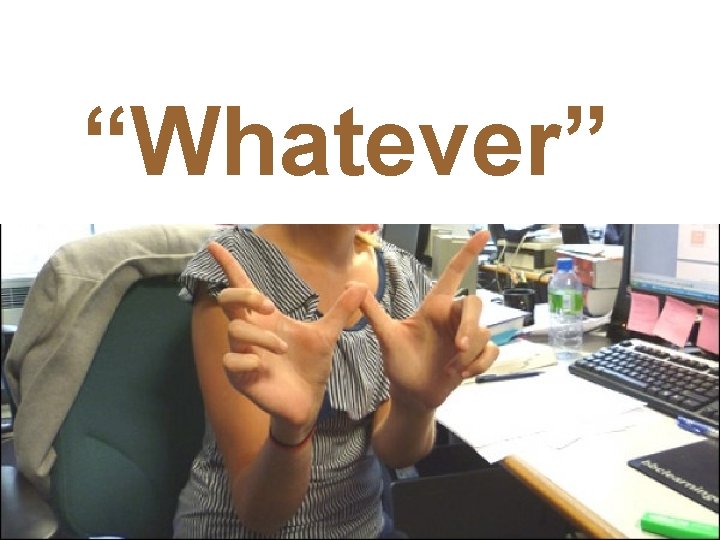 “Whatever” 