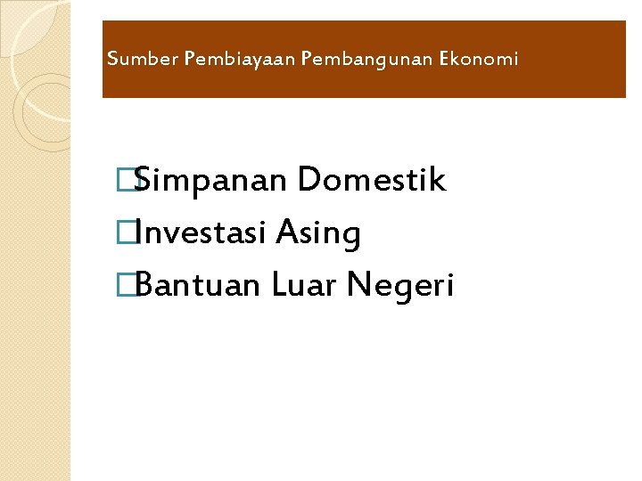 Sumber Pembiayaan Pembangunan Ekonomi �Simpanan Domestik �Investasi Asing �Bantuan Luar Negeri Sumber Pembiayaan Pembangunan Ekonomi �Simpanan Domestik �Investasi Asing �Bantuan Luar Negeri