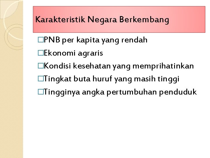 Karakteristik Negara Berkembang �PNB per kapita yang rendah �Ekonomi agraris �Kondisi kesehatan yang memprihatinkan