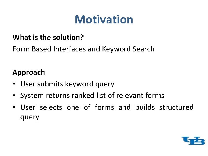 Motivation What is the solution? Form Based Interfaces and Keyword Search Approach • User